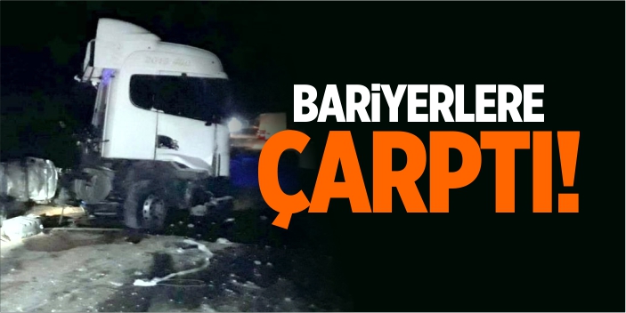 Tır bariyerlere çarptı