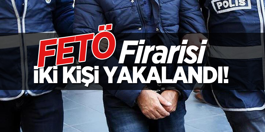 FETÖ firarisi 2 kişi yakalandı