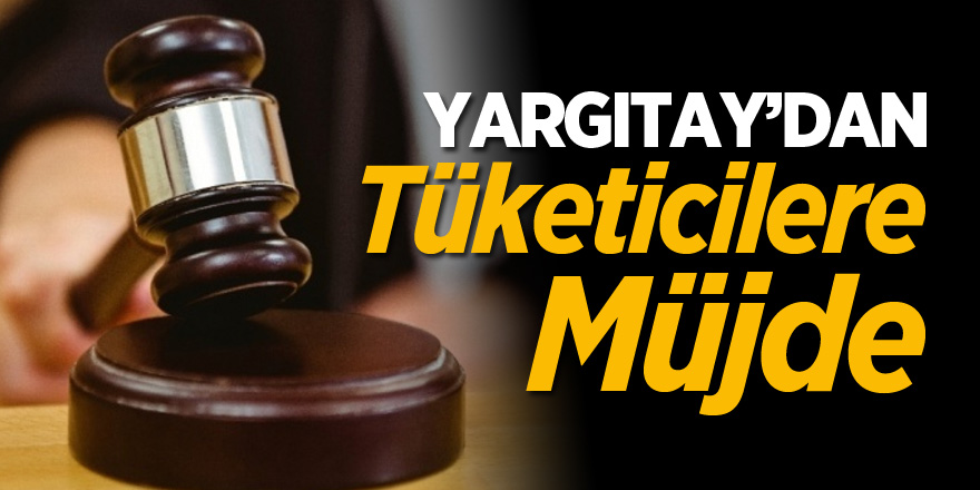 Yargıtay'dan tüketicilere müjde