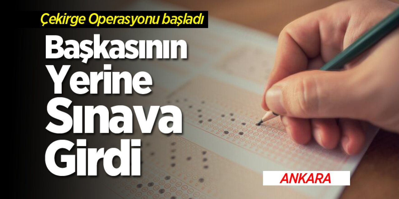 Başkasının yerine sınava girdiler