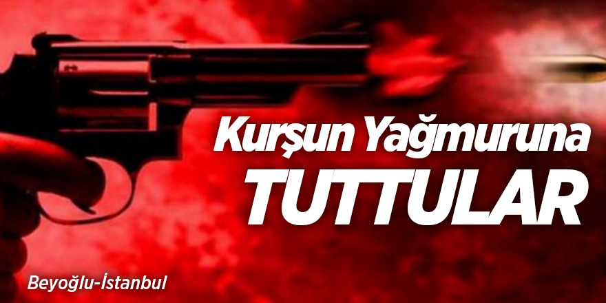 Kurşun yağmuruna tuttular