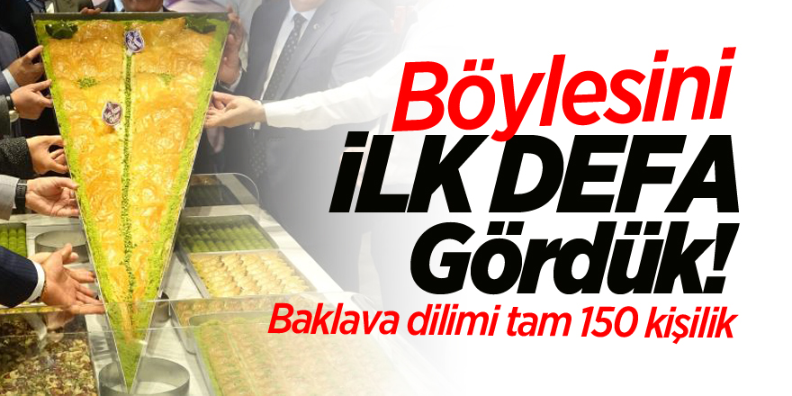 Bu baklava dilimi tam 150 kişilik