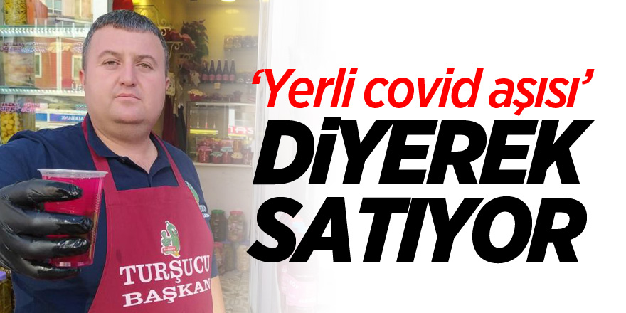 Pezik turşusunu "yerli covid aşısı" diye satıyor