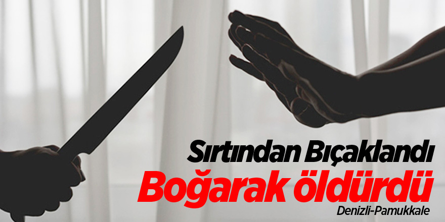 Sırtından bıçaklandı, boğarak öldürdü