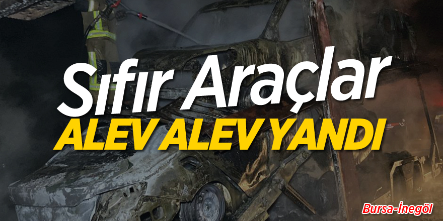 Sıfır araçlar alev alev yandı