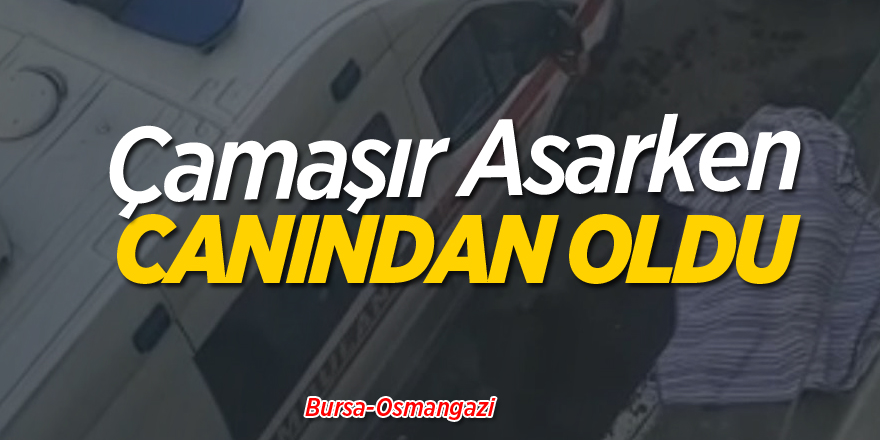 Çamaşır asarken canından oldu