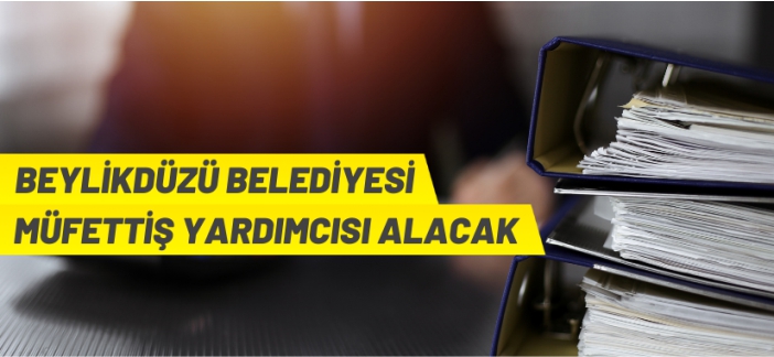 Beylikdüzü Belediyesi müfettiş yardımcısı alacak