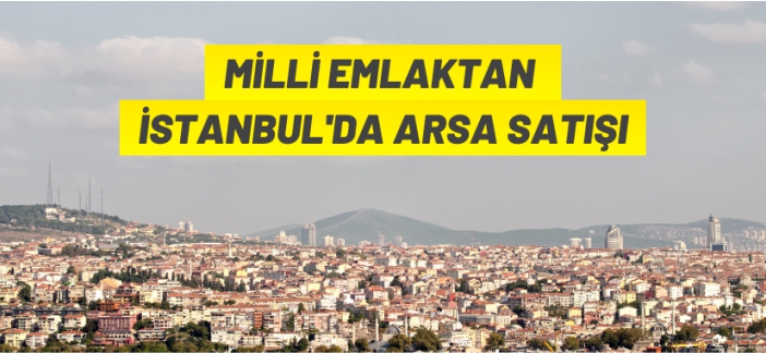 Milli Emlak'tan İstanbul'da arsa satış