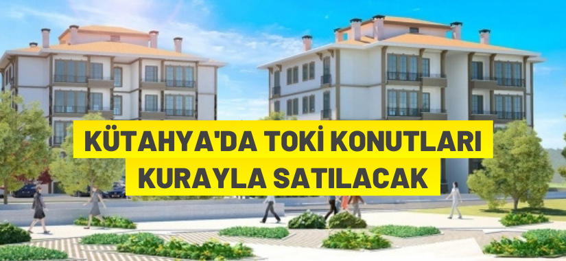 Kütahya'da TOKİ konutu satışı yapılacak