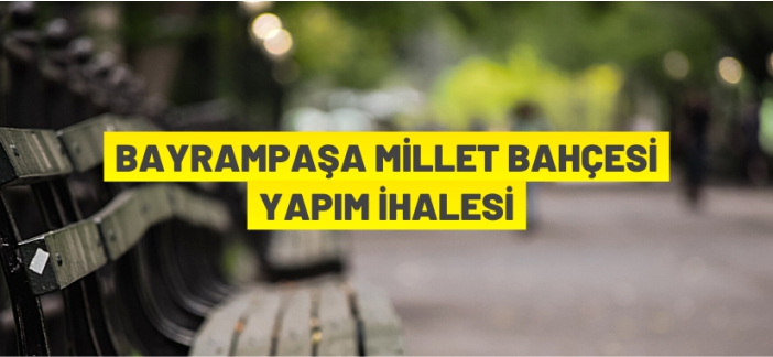 Bayrampaşa Millet Bahçesi için ihaleye çıkıldı