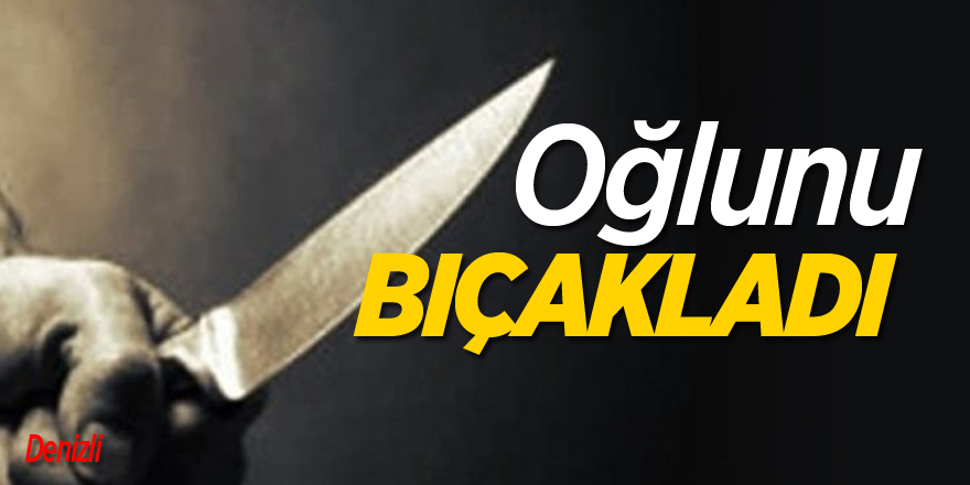 Oğlunu Bıçakladı