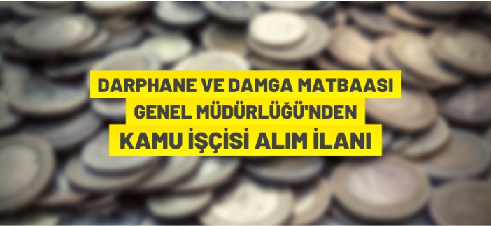 Darphane ve Damga Matbaası Genel Müdürlüğü işçi alacak