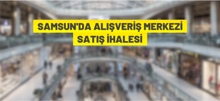 Samsun'da alışveriş merkezi ihale ile satılacak