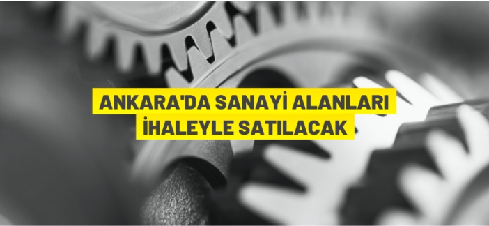 Sanayi alanları satılacak