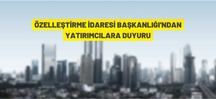 Özelleştirme İdaresi Başkanlığından Yatırımcılara Duyuru