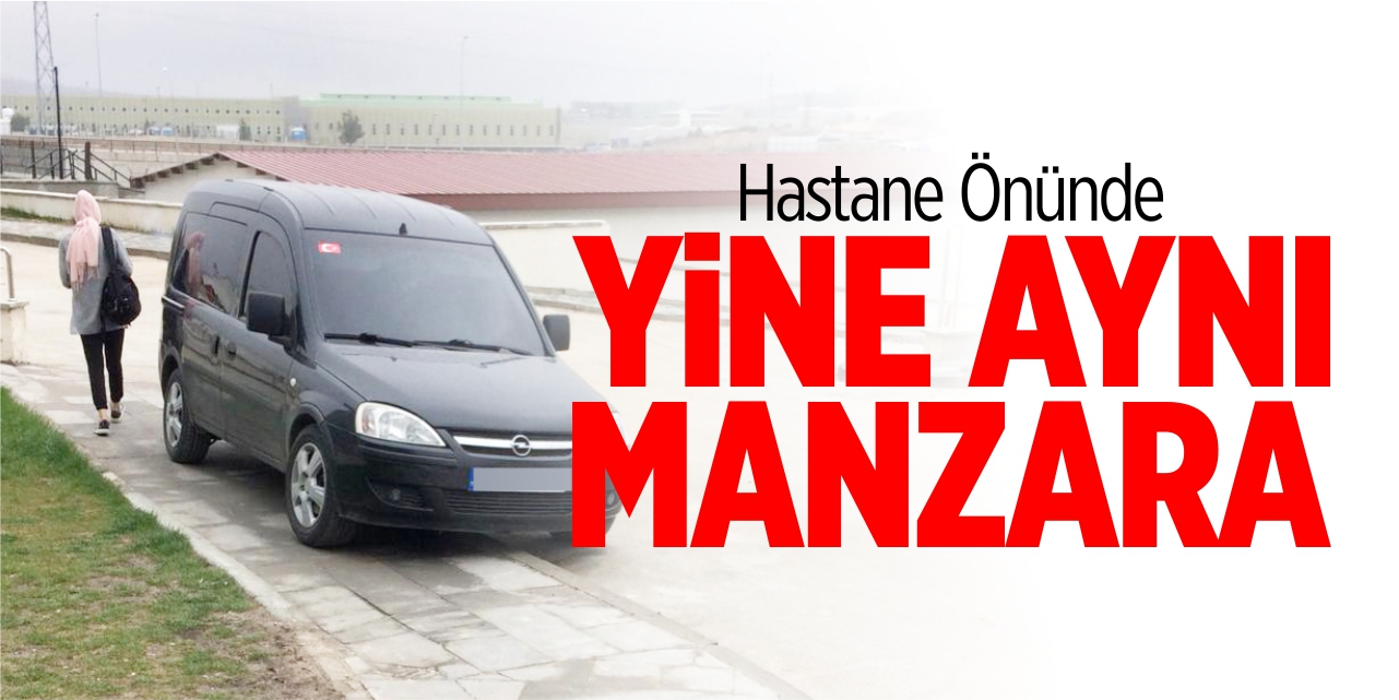 Hastane önünde yine aynı manzara!