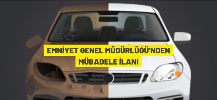 Emniyet Genel Müdürlüğünden mübadele ilanı