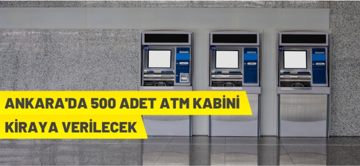 Ankara Büyükşehir Belediyesi 500 adet ATM kabinini kiraya verecek