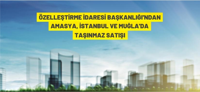 Özelleştirme İdaresi Başkanlığı taşınmazları satacak