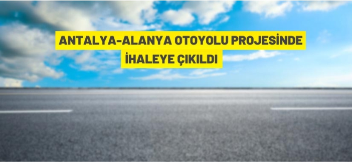 Antalya-Alanya yolu ihaleye çıktı