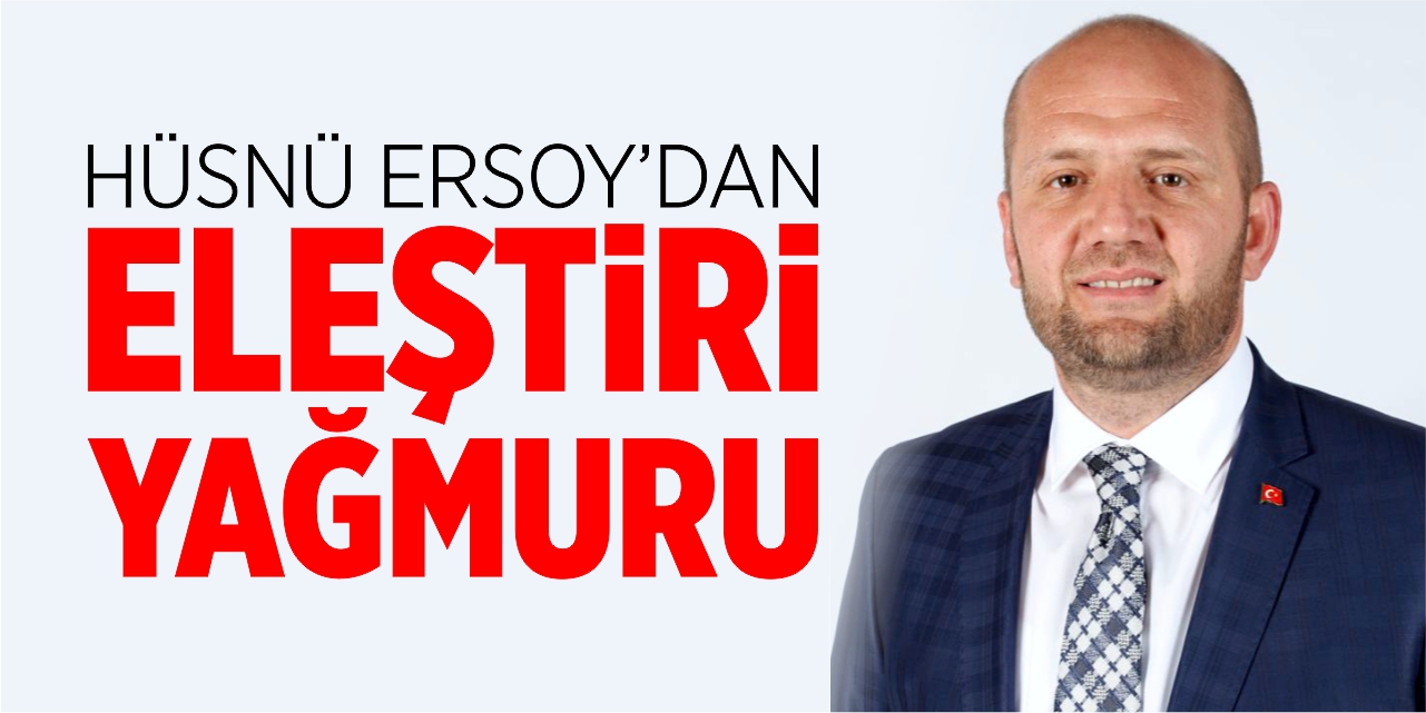 Hüsnü Ersoy’dan eleştiri yağmuru!