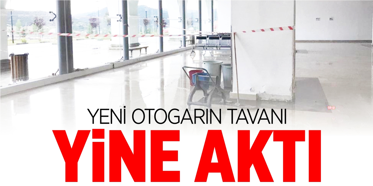 Yeni otogarın tavanı yine aktı