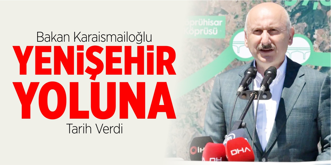 Bakan Karaismailoğlu Yenişehir yoluna tarih verdi