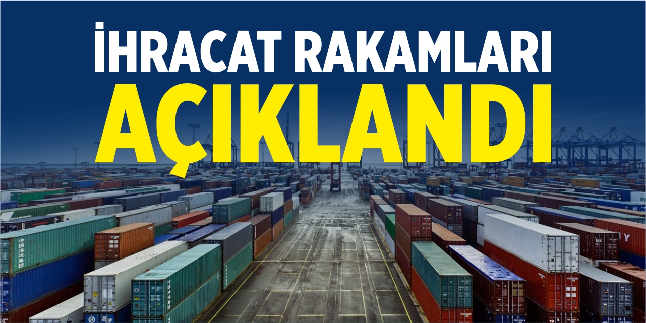 İhracat rakamları açıklandı