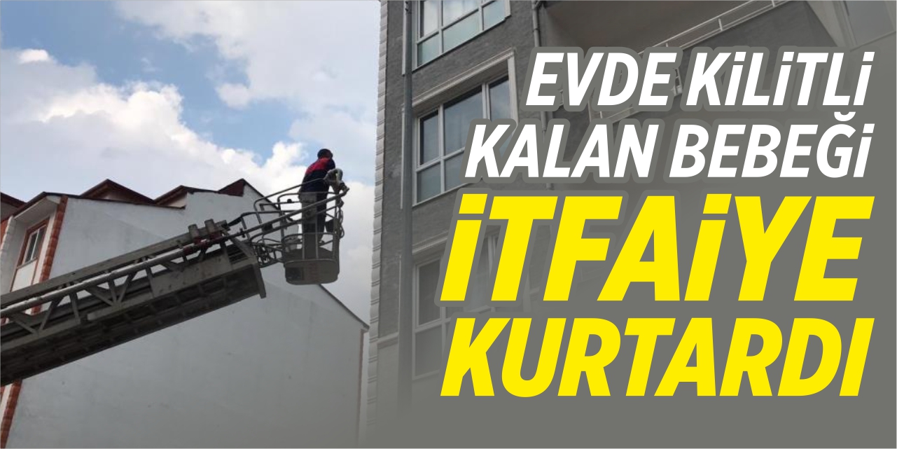 Evde kilitli kalan bebeği itfaiye ekipleri kurtardı