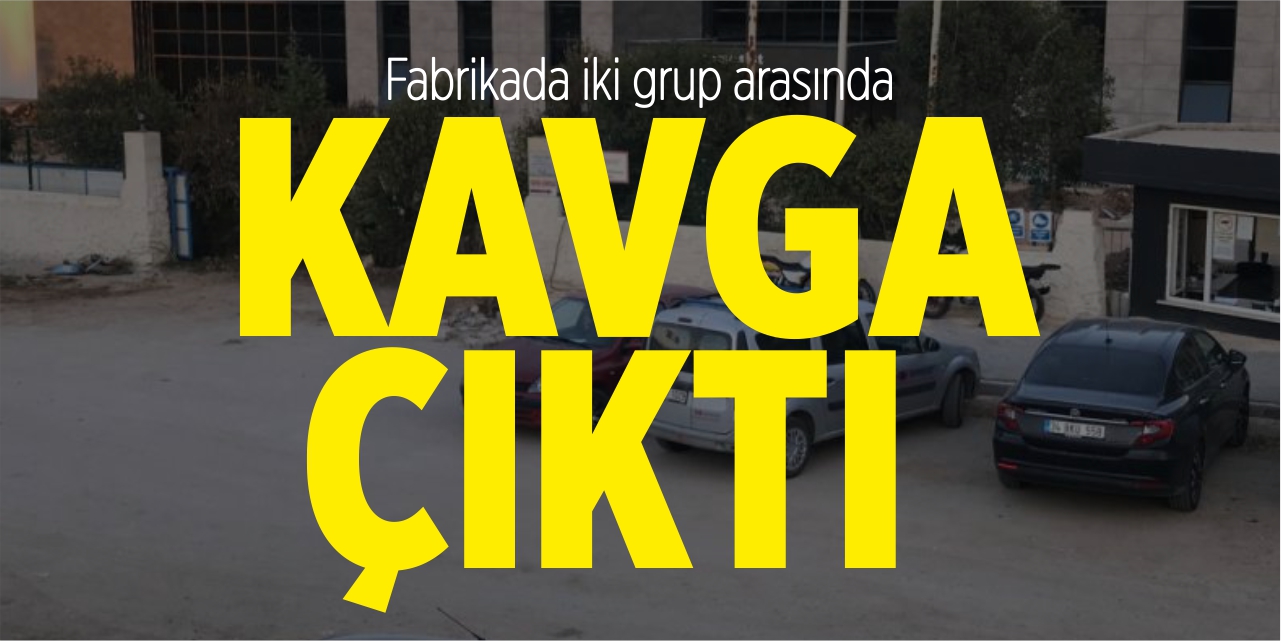 Fabrikada iki grup arasında kavga