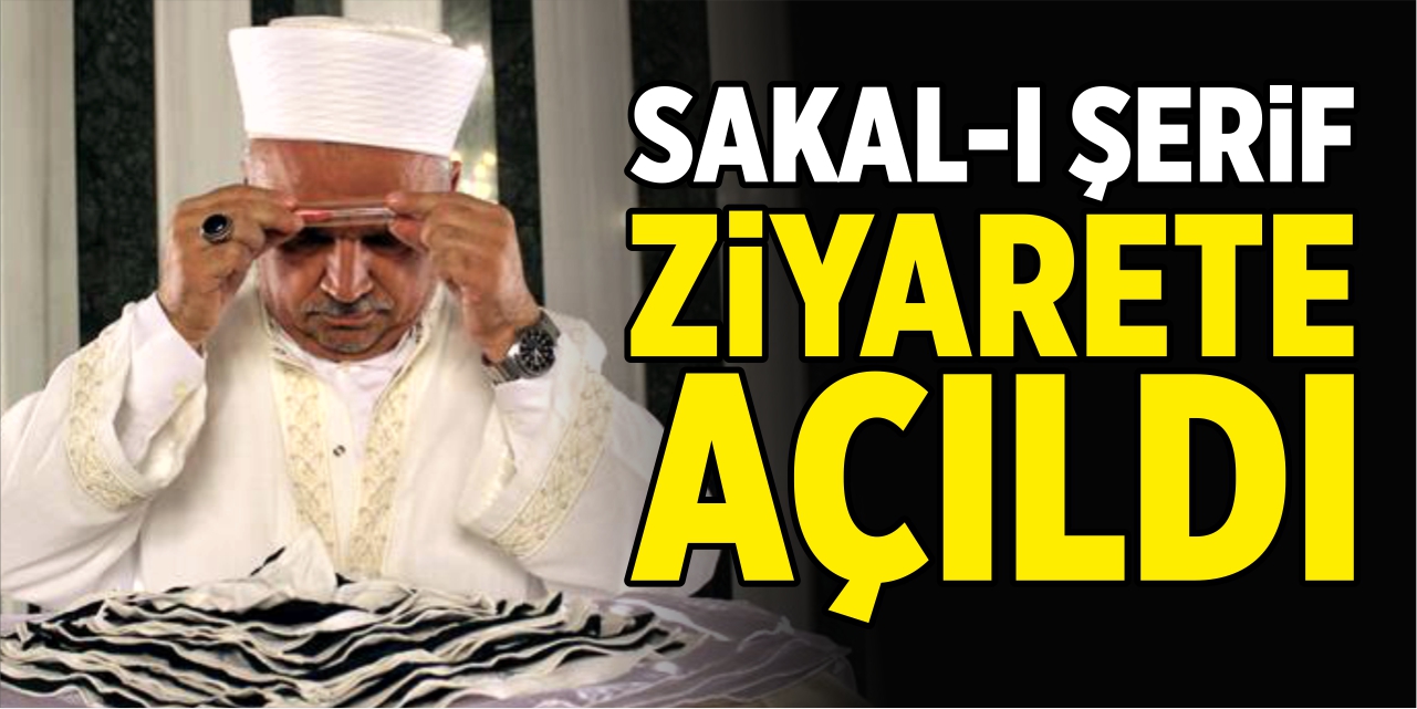 Sakal-ı Şerif ziyarete açıldı