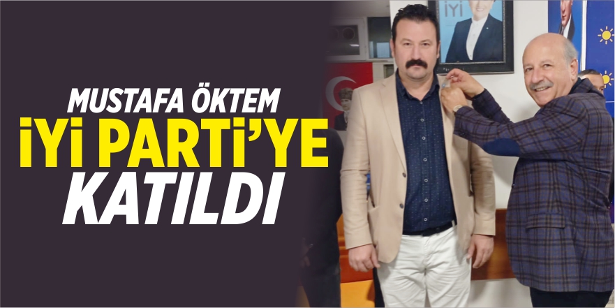 Mustafa Öktem, İYİ Parti’ye katıldı