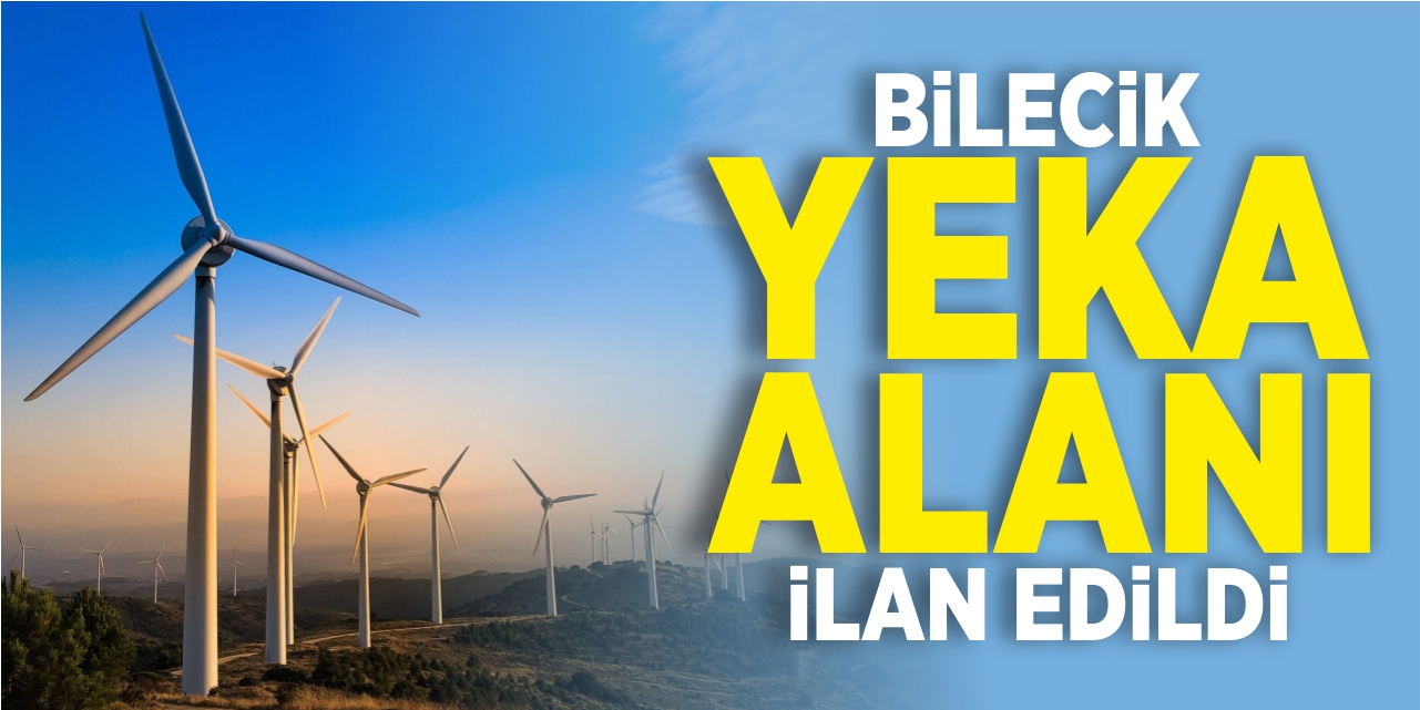 Bilecik YEKA alanı ilan edildi