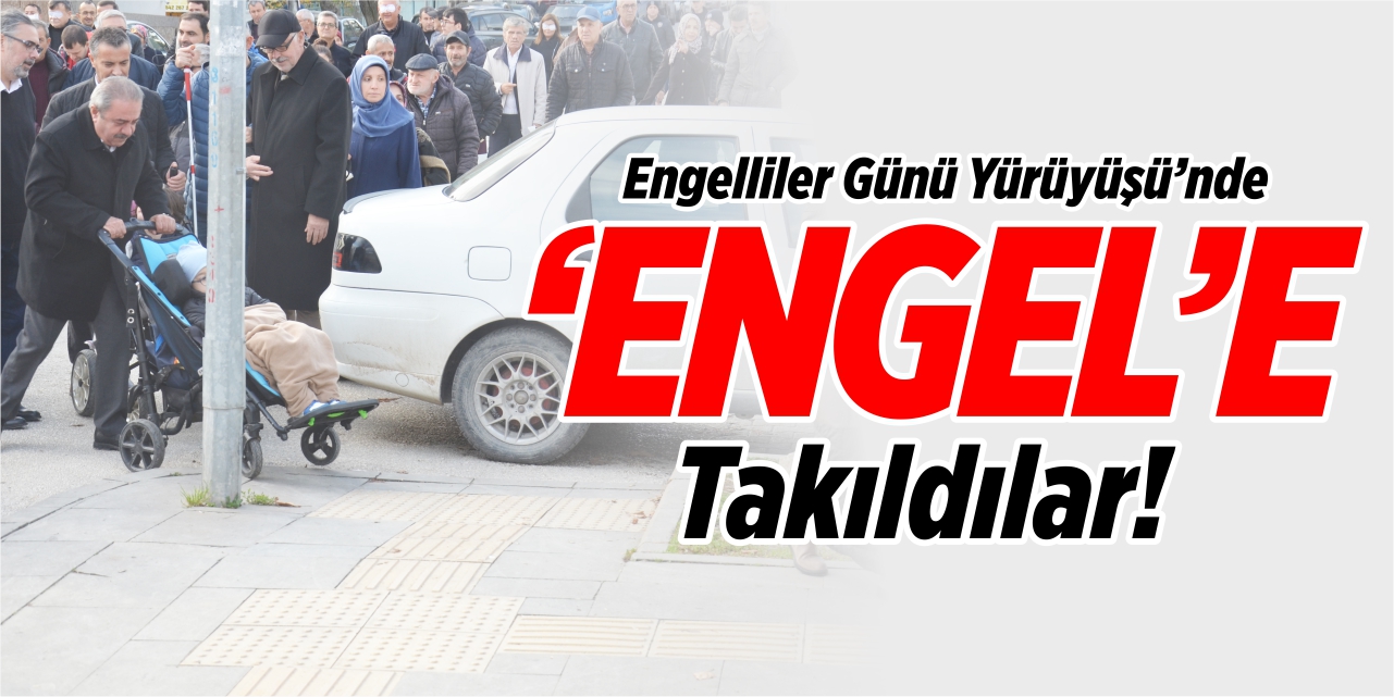 Engelliler Günü Yürüyüşü’nde ‘Engel’e takıldılar!