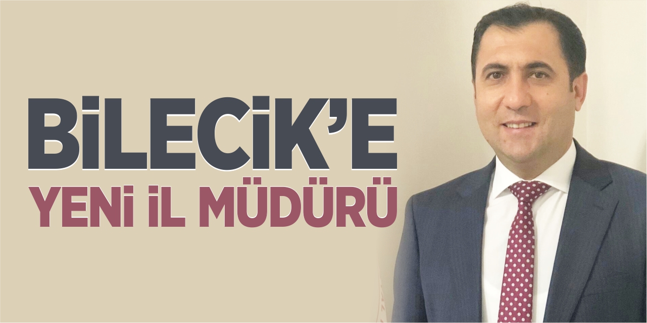 Bilecik’e yeni il müdürü