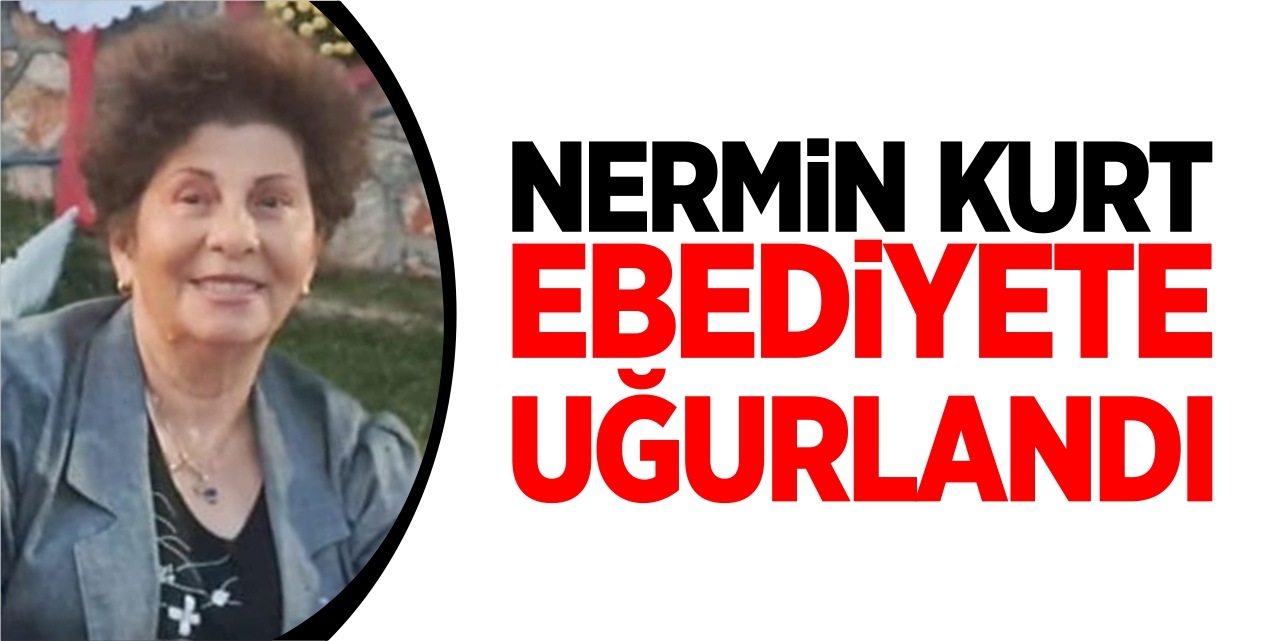 Nermin Kurt ebediyete uğurlandı