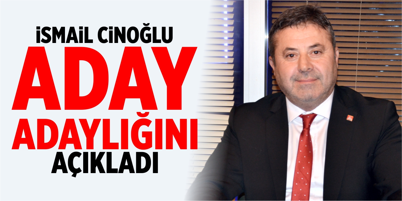 İsmail Cinoğlu, aday adaylığını açıkladı