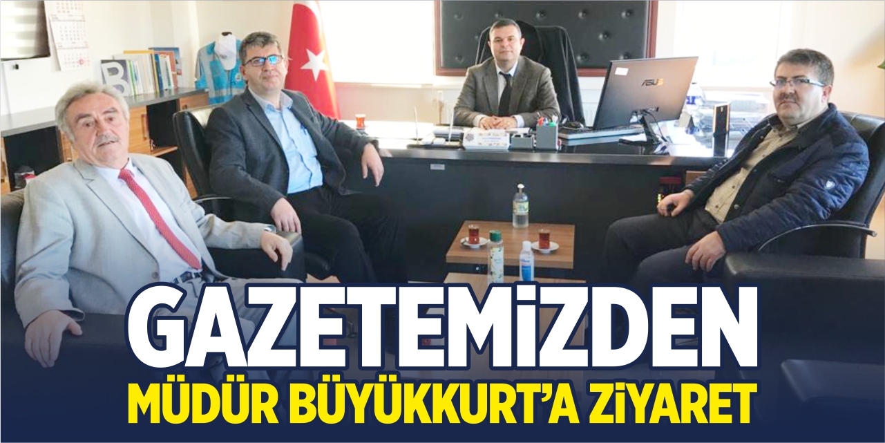 Gazetemizden Müdür Büyükkurt'a ziyaret