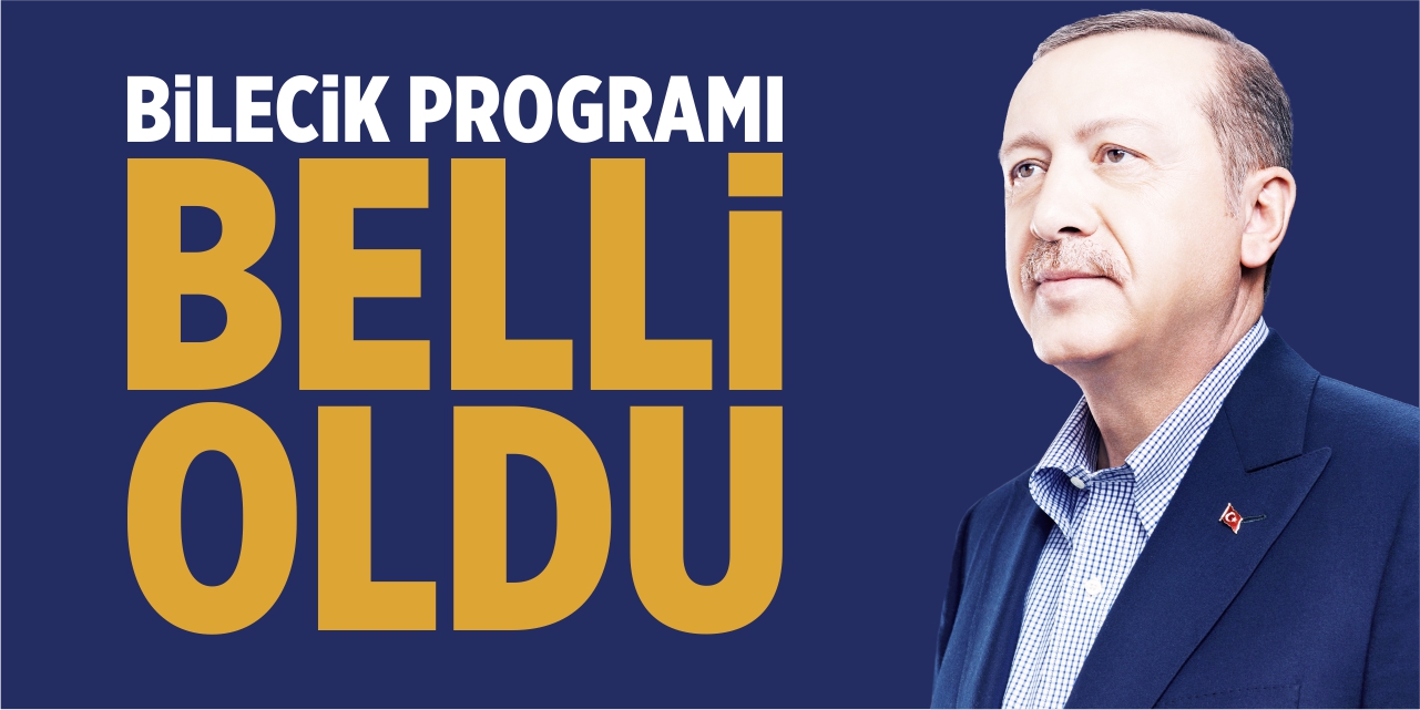 Cumhurbaşkanı Erdoğan'ın Bilecik programı belli oldu