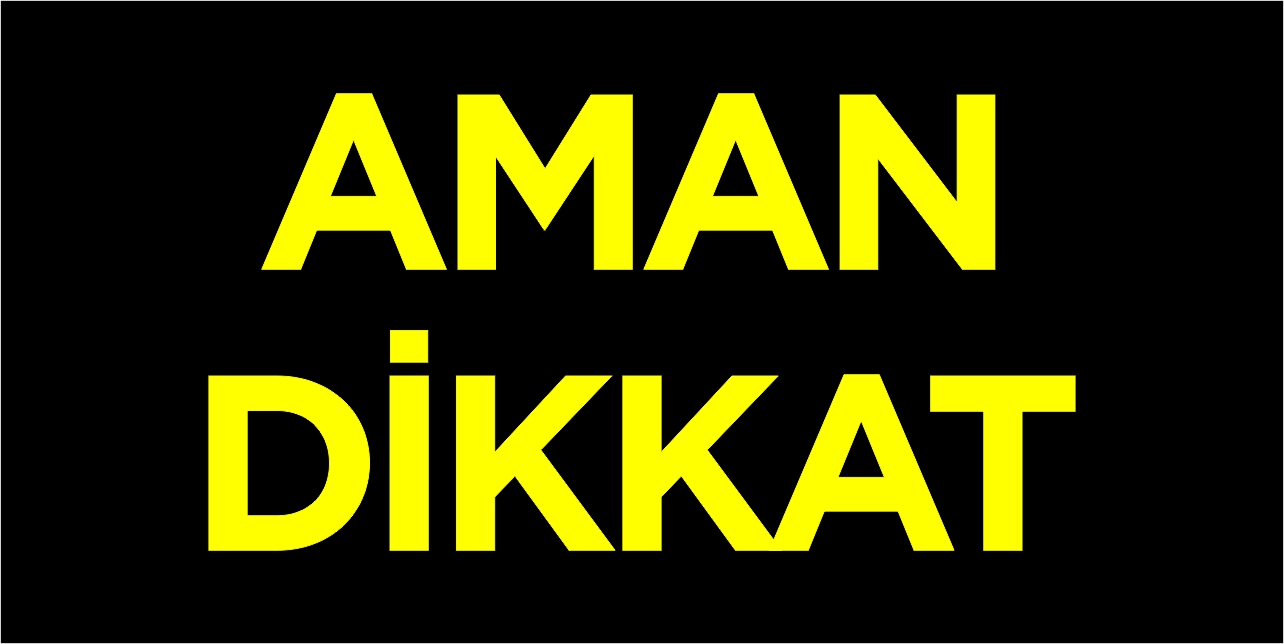 AMAN DİKKAT