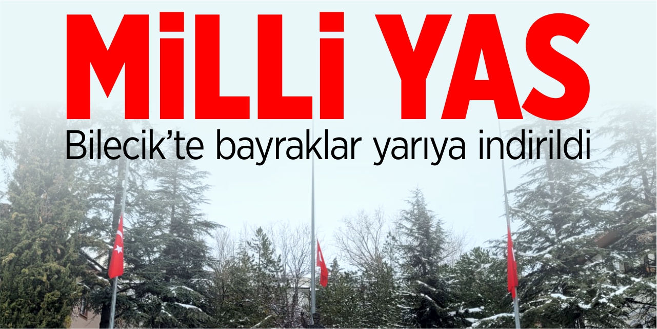 Bilecik'te bayraklar yarıya indi