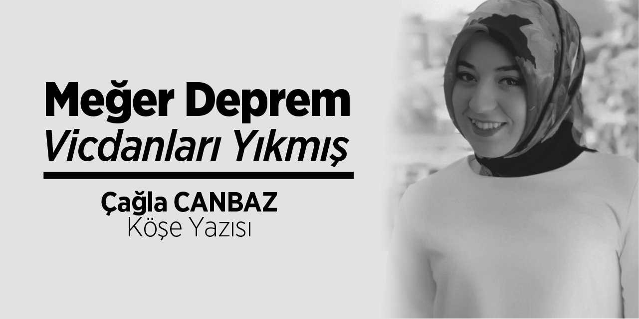 Meğer deprem vicdanları yıkmış