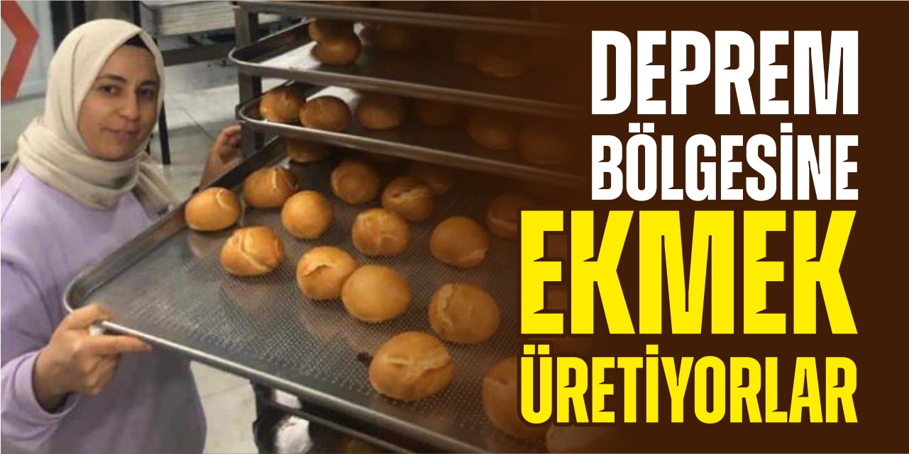 Deprem bölgesine ekmek üretiyorlar