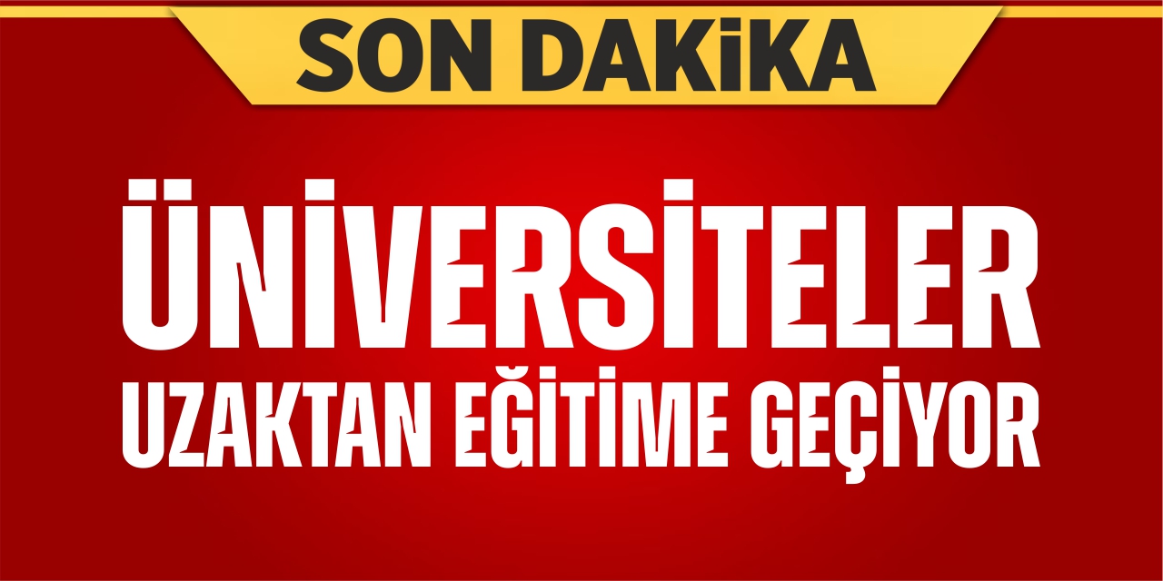 Üniversiteler uzaktan eğitime geçiyor