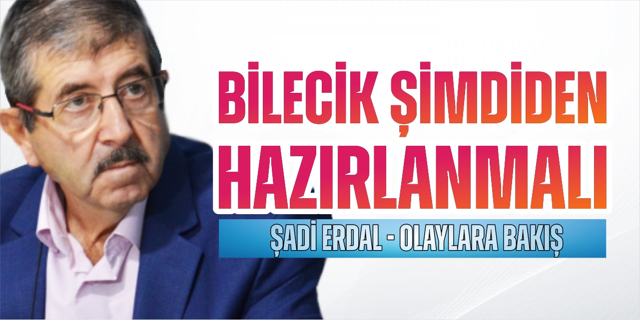 Bilecik şimdiden hazırlanmalı