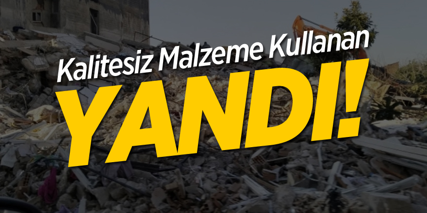 Kalitesiz malzeme kullanan yandı!