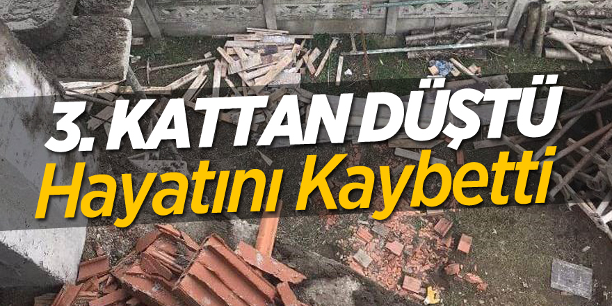 İnşaatın 3’üncü katından düştü, hastanede hayatını kaybetti