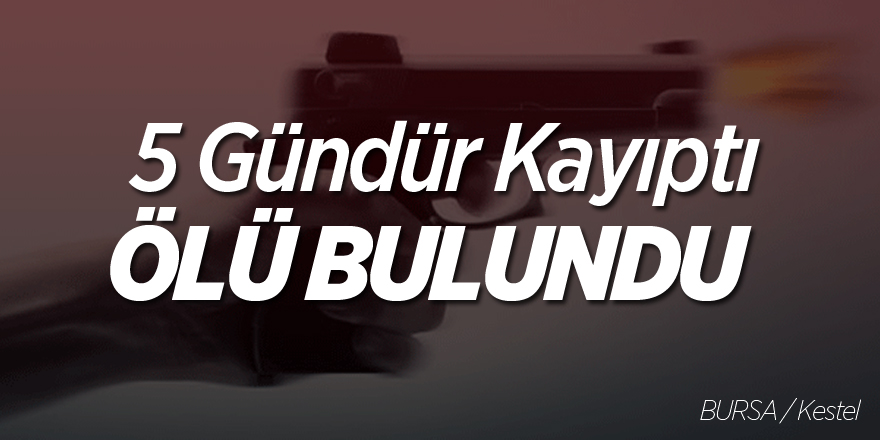 5 gündür kayıptı, ölü bulundu