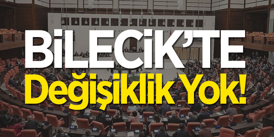 Bilecik'te değişiklik yok