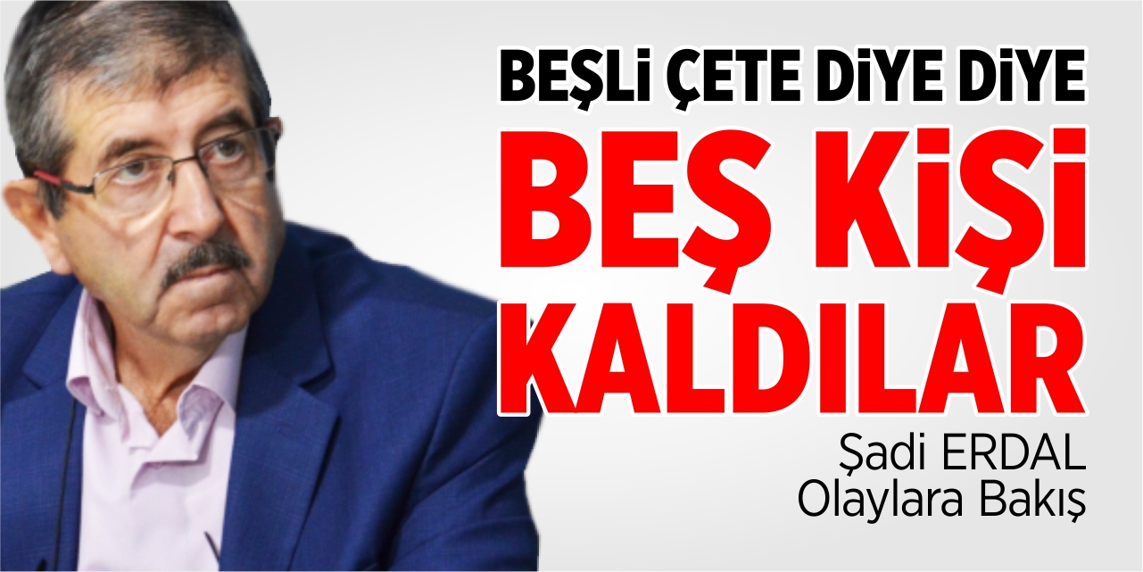 Beşli çete diye diye, beş kişi kaldılar